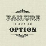 Failure Is Not An Option