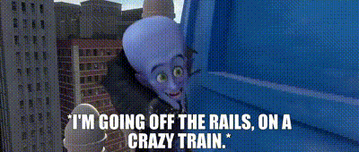 I'm going off the rails on a crazy train